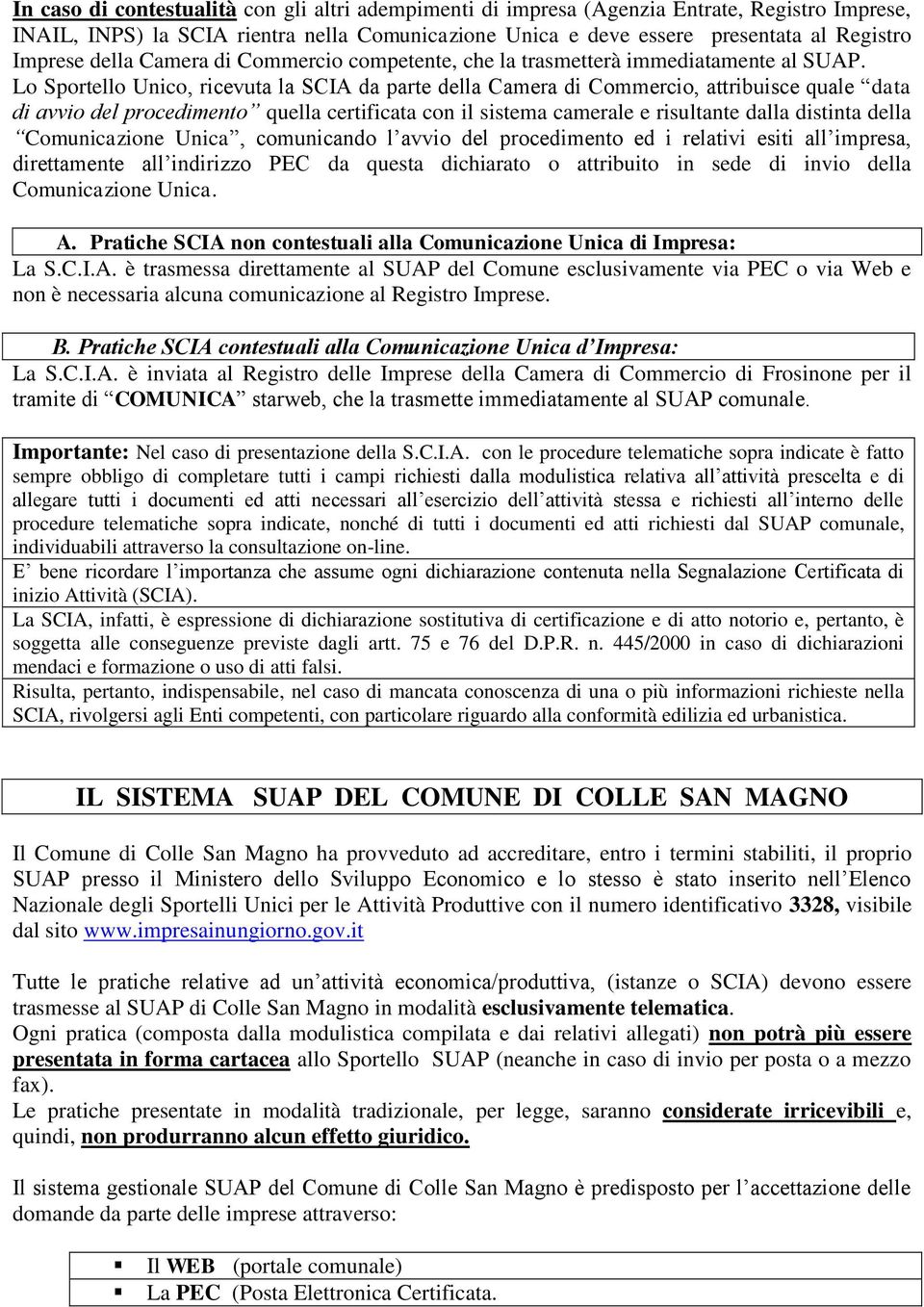 Lo Sportello Unico, ricevuta la SCIA da parte della Camera di Commercio, attribuisce quale data di avvio del procedimento quella certificata con il sistema camerale e risultante dalla distinta della