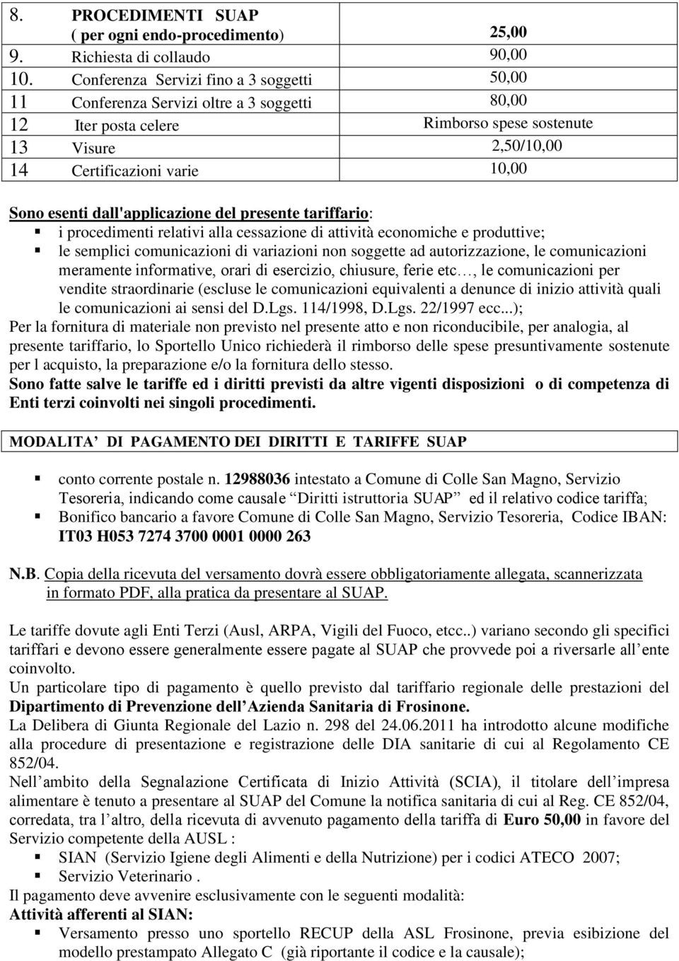 dall'applicazione del presente tariffario: i procedimenti relativi alla cessazione di attività economiche e produttive; le semplici comunicazioni di variazioni non soggette ad autorizzazione, le