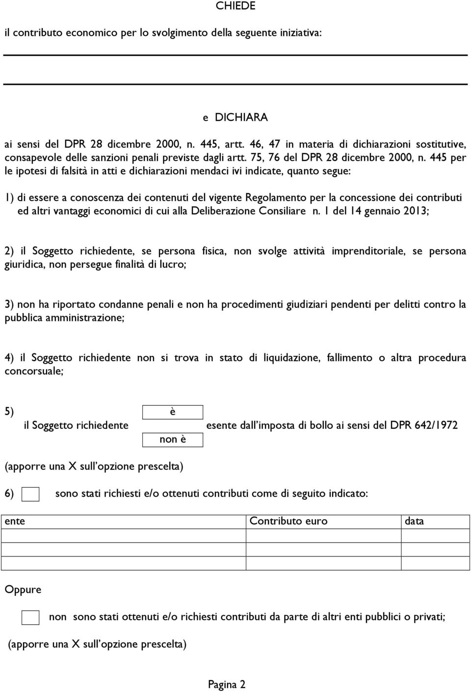 445 per le ipotesi di falsità in atti e dichiarazioni mendaci ivi indicate, quanto segue: 1) di essere a conoscenza dei contenuti del vigente Regolamento per la concessione dei contributi ed altri