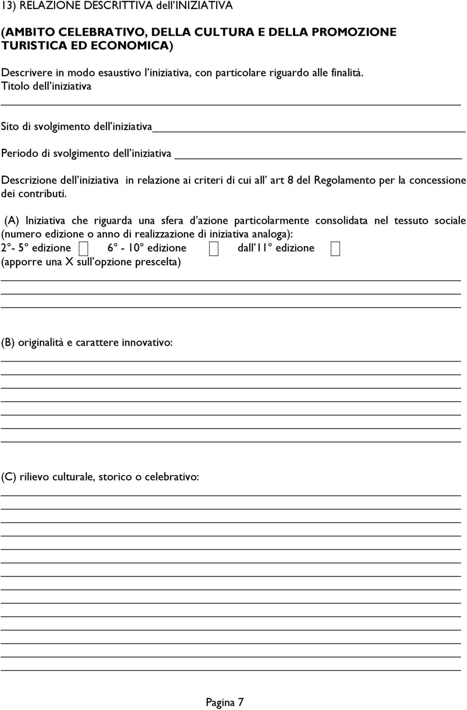 Titolo dell iniziativa Sito di svolgimento dell iniziativa Periodo di svolgimento dell iniziativa Descrizione dell iniziativa in relazione ai criteri di cui all art 8 del