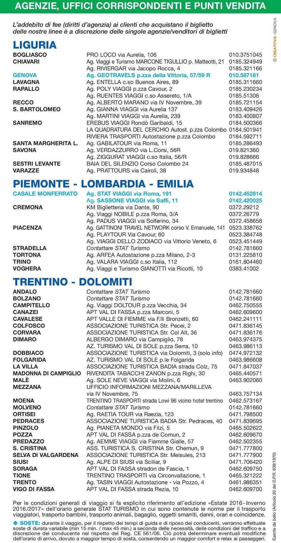 GEOTRAVELS p.zza della Vittoria, 57/59 R 010.587181 LAVAGNA Ag. ENTELLA c.so Buenos Aires, 89 0185.311660 RAPALLO Ag. POLY VIAGGI p.zza Cavour, 2 0185.230234 Ag. RUENTES VIAGGI c.