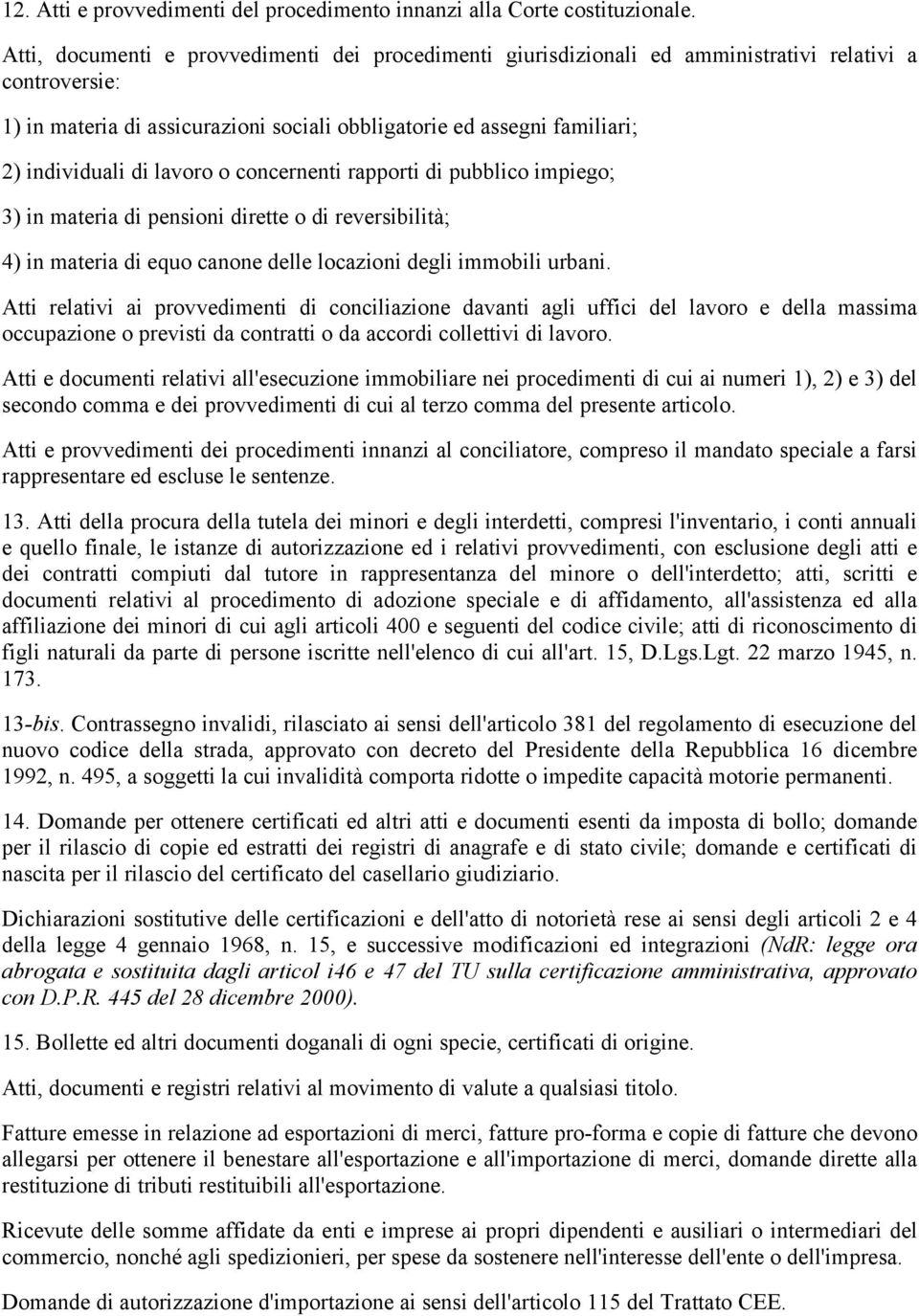 lavoro o concernenti rapporti di pubblico impiego; 3) in materia di pensioni dirette o di reversibilità; 4) in materia di equo canone delle locazioni degli immobili urbani.