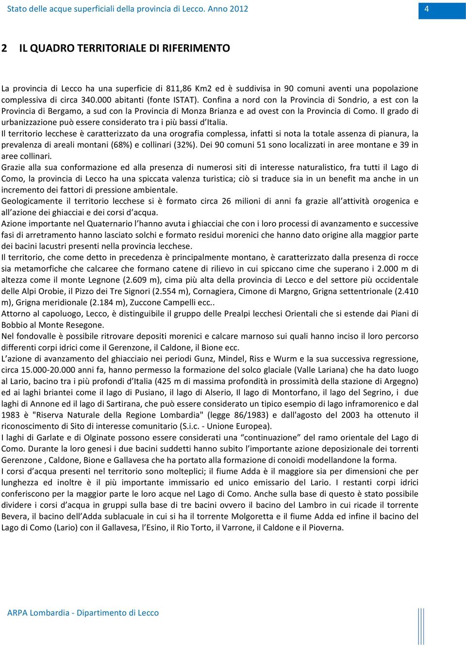 Il grado di urbanizzazione può essere considerato tra i più bassi d Italia.