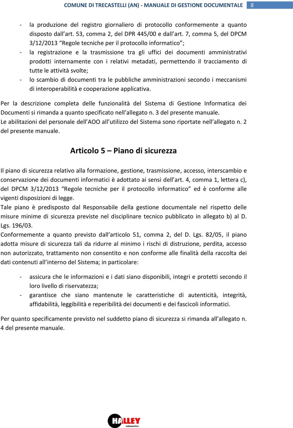 metadati, permettendo il tracciamento di tutte le attività svolte; - lo scambio di documenti tra le pubbliche amministrazioni secondo i meccanismi di interoperabilità e cooperazione applicativa.