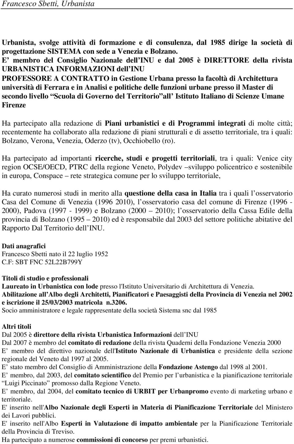 di Ferrara e in Analisi e politiche delle funzioni urbane presso il Master di secondo livello Scuola di Governo del Territorio all Istituto Italiano di Scienze Umane Firenze Ha partecipato alla