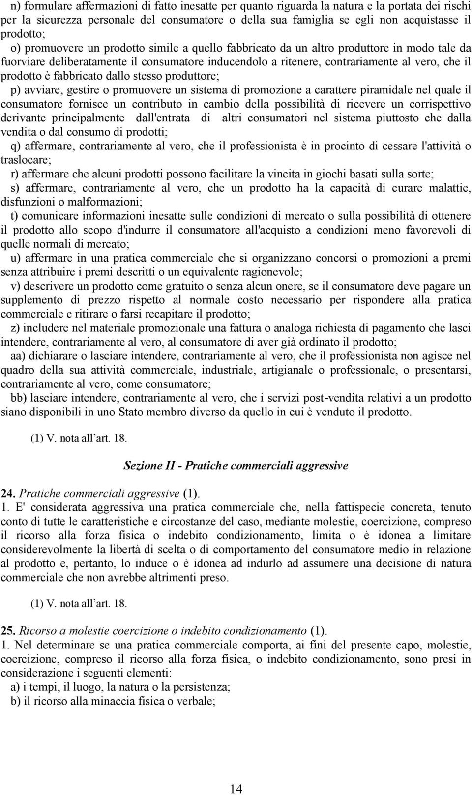 fabbricato dallo stesso produttore; p) avviare, gestire o promuovere un sistema di promozione a carattere piramidale nel quale il consumatore fornisce un contributo in cambio della possibilità di