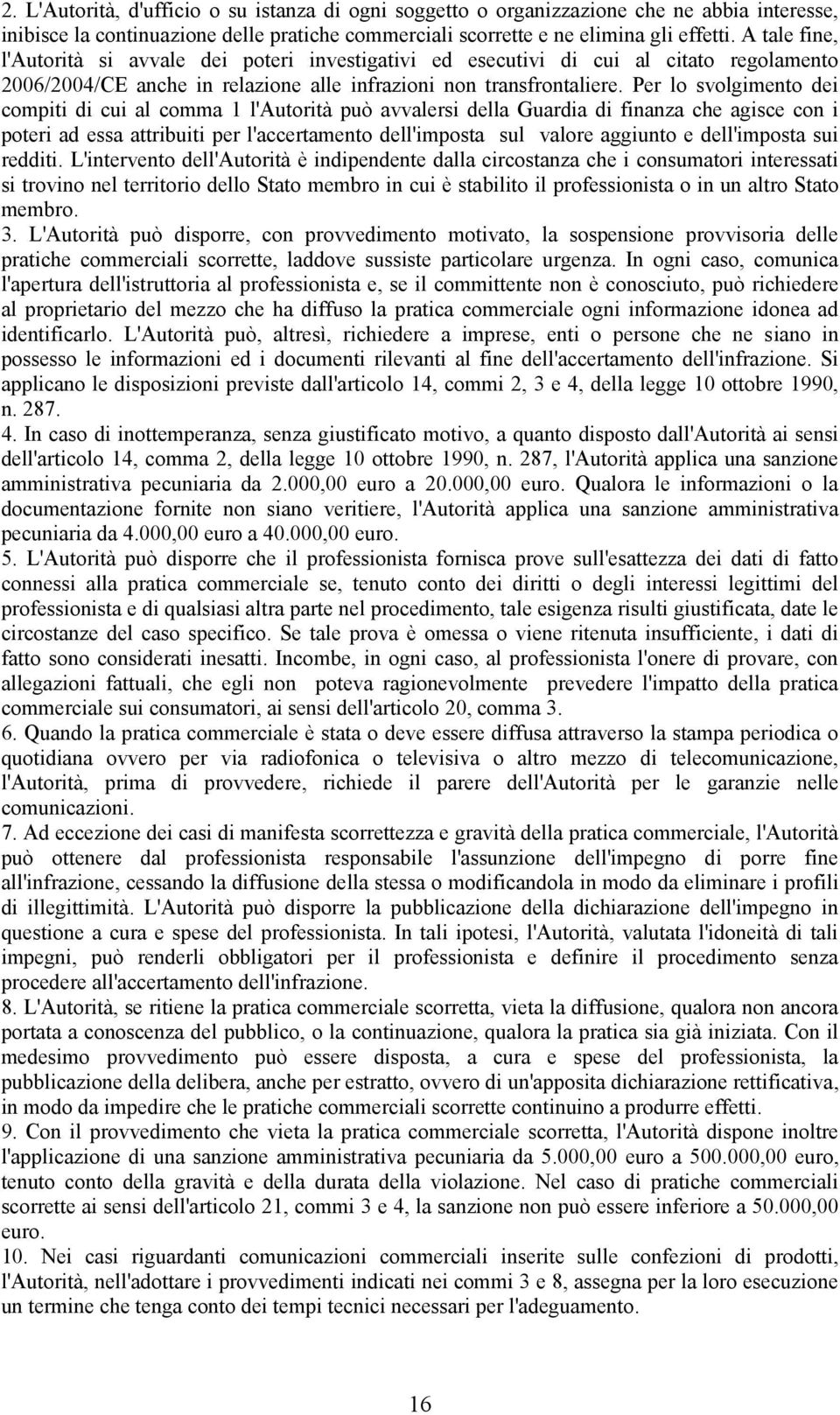 Per lo svolgimento dei compiti di cui al comma 1 l'autorità può avvalersi della Guardia di finanza che agisce con i poteri ad essa attribuiti per l'accertamento dell'imposta sul valore aggiunto e