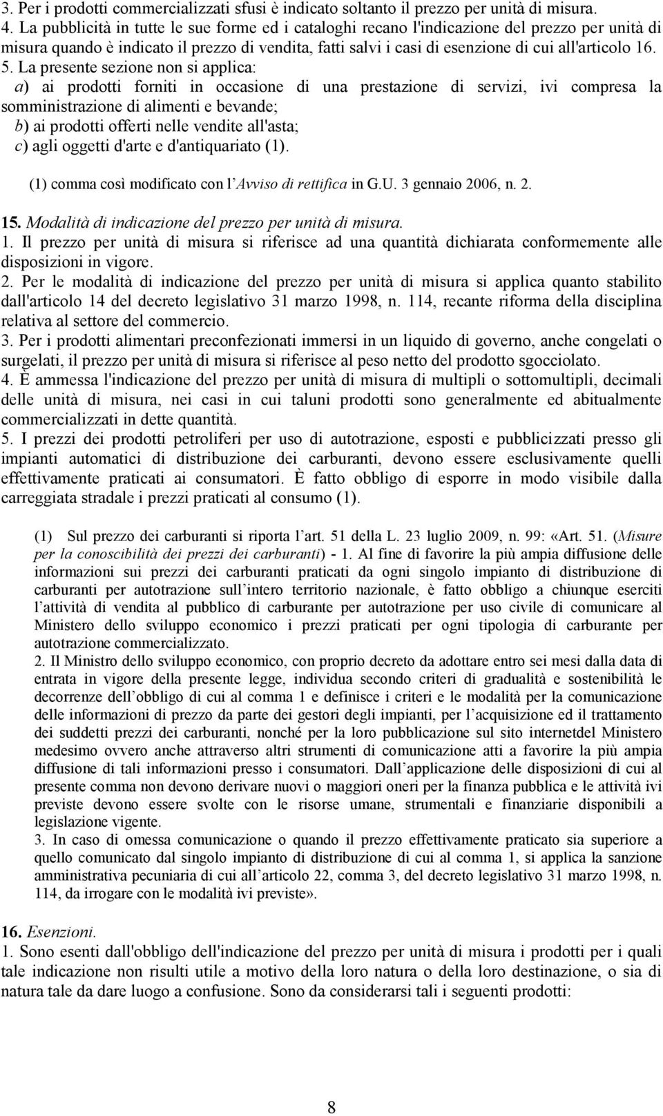 5. La presente sezione non si applica: a) ai prodotti forniti in occasione di una prestazione di servizi, ivi compresa la somministrazione di alimenti e bevande; b) ai prodotti offerti nelle vendite