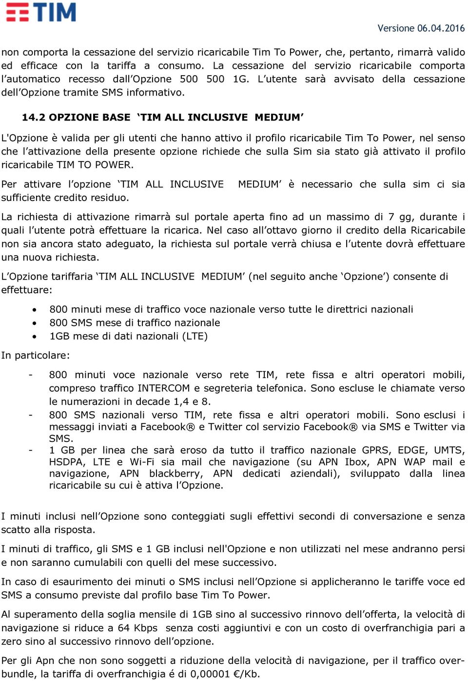 2 OPZIONE BASE TIM ALL INCLUSIVE MEDIUM L'Opzione è valida per gli utenti che hanno attivo il profilo ricaricabile Tim To Power, nel senso che l attivazione della presente opzione richiede che sulla