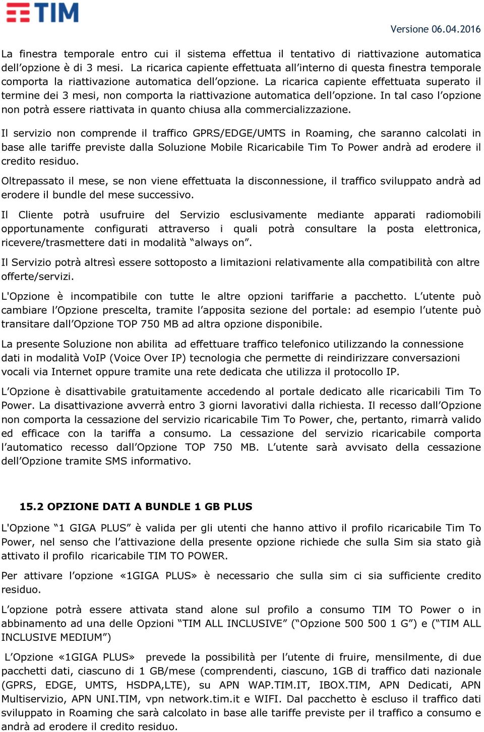 La ricarica capiente effettuata superato il termine dei 3 mesi, non comporta la riattivazione automatica dell opzione.