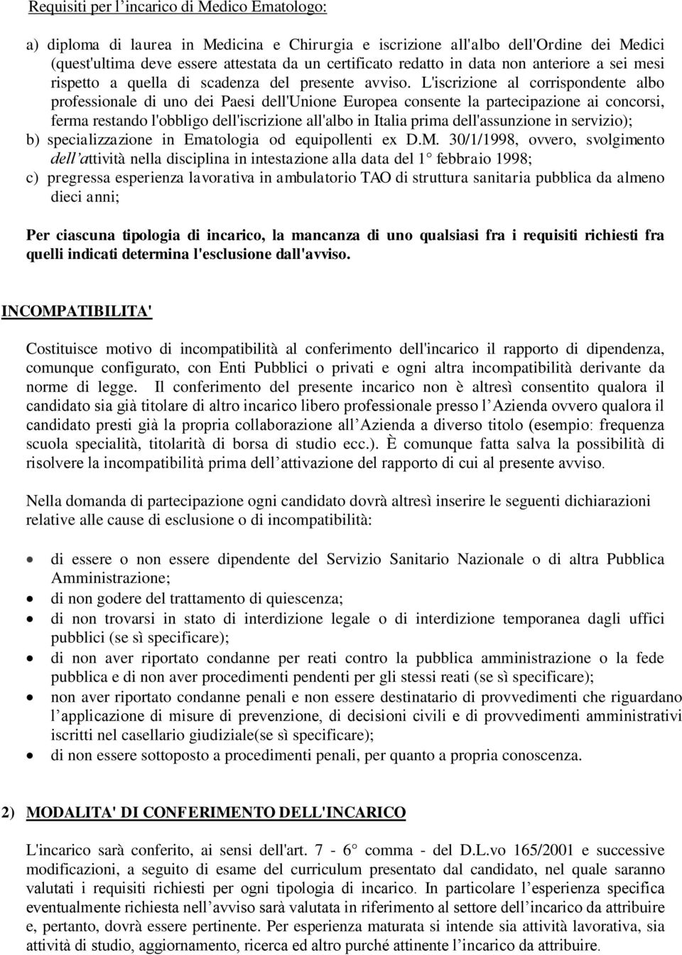 L'iscrizione al corrispondente albo professionale di uno dei Paesi dell'unione Europea consente la partecipazione ai concorsi, ferma restando l'obbligo dell'iscrizione all'albo in Italia prima