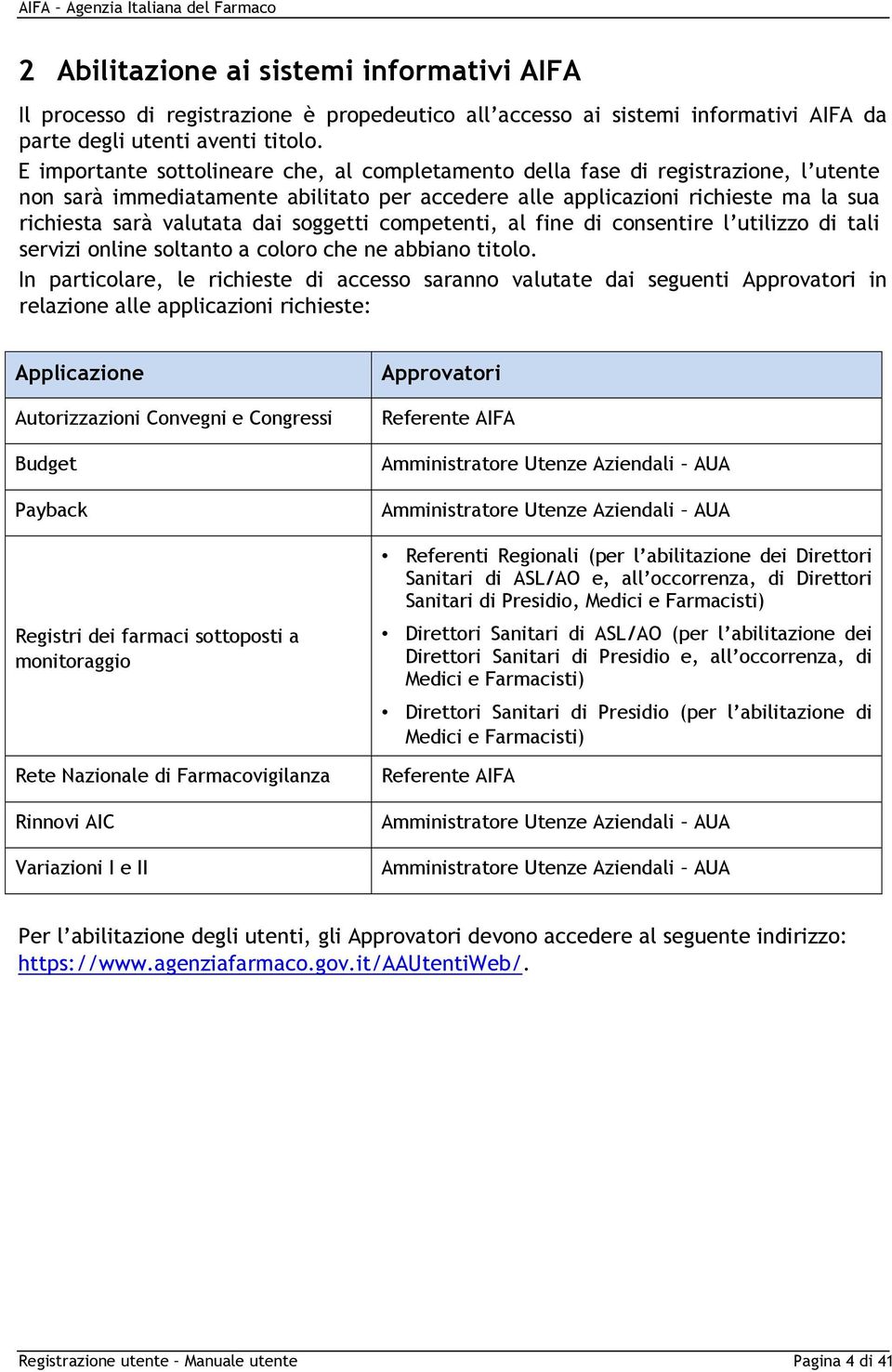 soggetti competenti, al fine di consentire l utilizzo di tali servizi online soltanto a coloro che ne abbiano titolo.