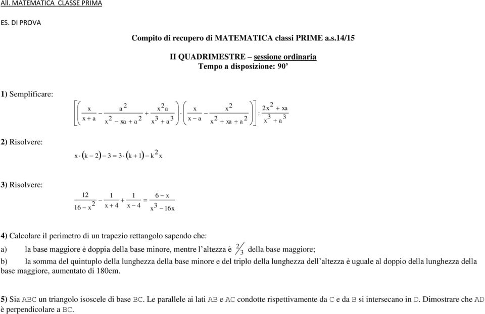 4/5 II QUADRIMESTRE sessione ordinri Tempo disposizione: 90 ) Semplificre: : ) Risolvere: ) Risolvere: 6 6 4 4 6 4) Clcolre il perimetro di un trpezio rettngolo