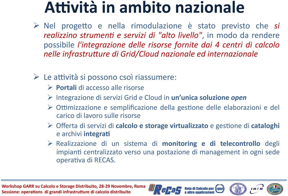 possono csoì riassumere: Portali di accesso alle risorse Integrazione di servizi Grid e Cloud in un unica soluzione open Obmizzazione e semplificazione della ges8one delle elaborazioni e del