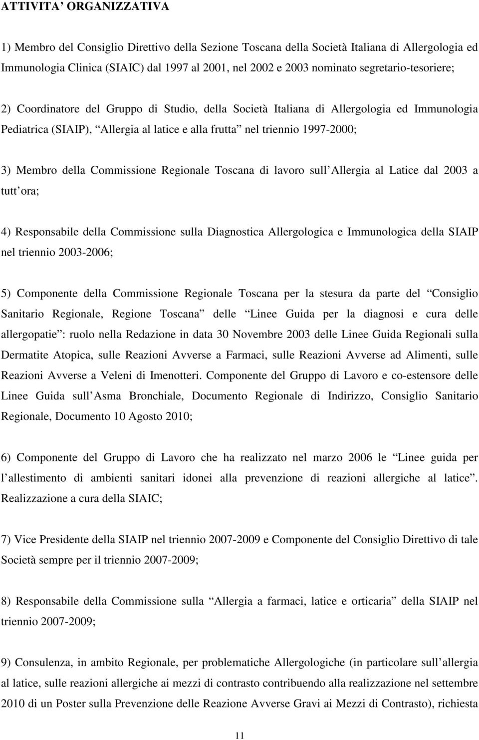Membro della Commissione Regionale Toscana di lavoro sull Allergia al Latice dal 2003 a tutt ora; 4) Responsabile della Commissione sulla Diagnostica Allergologica e Immunologica della SIAIP nel