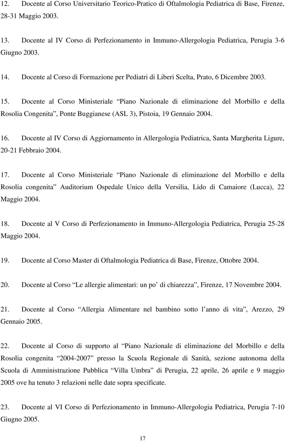 Docente al Corso Ministeriale Piano Nazionale di eliminazione del Morbillo e della Rosolia Congenita, Ponte Buggianese (ASL 3), Pistoia, 19 Gennaio 2004. 16.