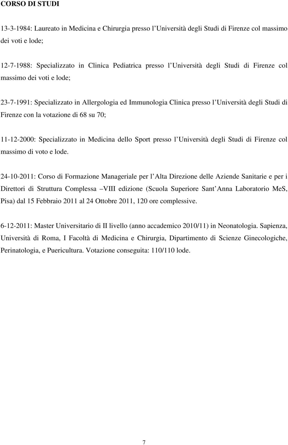 11-12-2000: Specializzato in Medicina dello Sport presso l Università degli Studi di Firenze col massimo di voto e lode.
