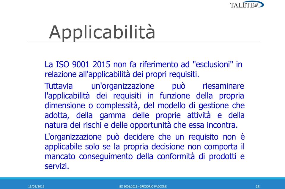 gestione che adotta, della gamma delle proprie attività e della natura dei rischi e delle opportunità che essa incontra.