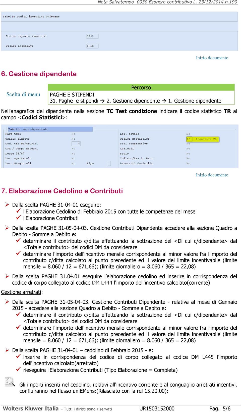 Elaborazione Cedolino e Contributi Dalla scelta PAGHE 31-04-01 eseguire: l'elaborazione Cedolino di Febbraio 2015 con tutte le competenze del mese l'elaborazione Contributi Dalla scelta PAGHE