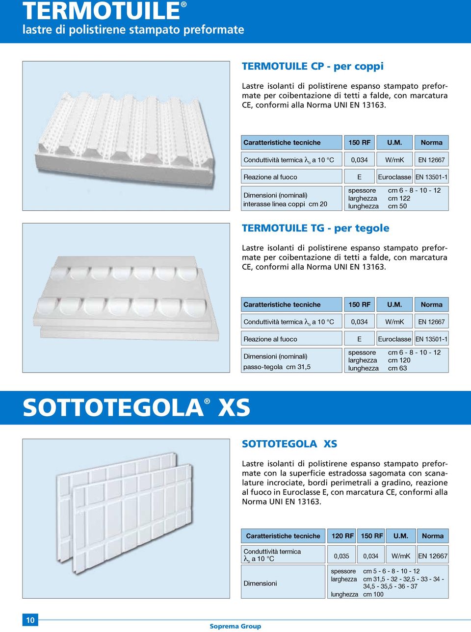 10 RF Conduttività termica λ D a 10 C 0,034 N 12667 uroclasse N 13011 (nominali) interasse linea coppi cm 20 spessore cm 6 8 10 12 larghezza cm 122 lunghezza cm 0 TRMOTUIL TG per tegole Lastre