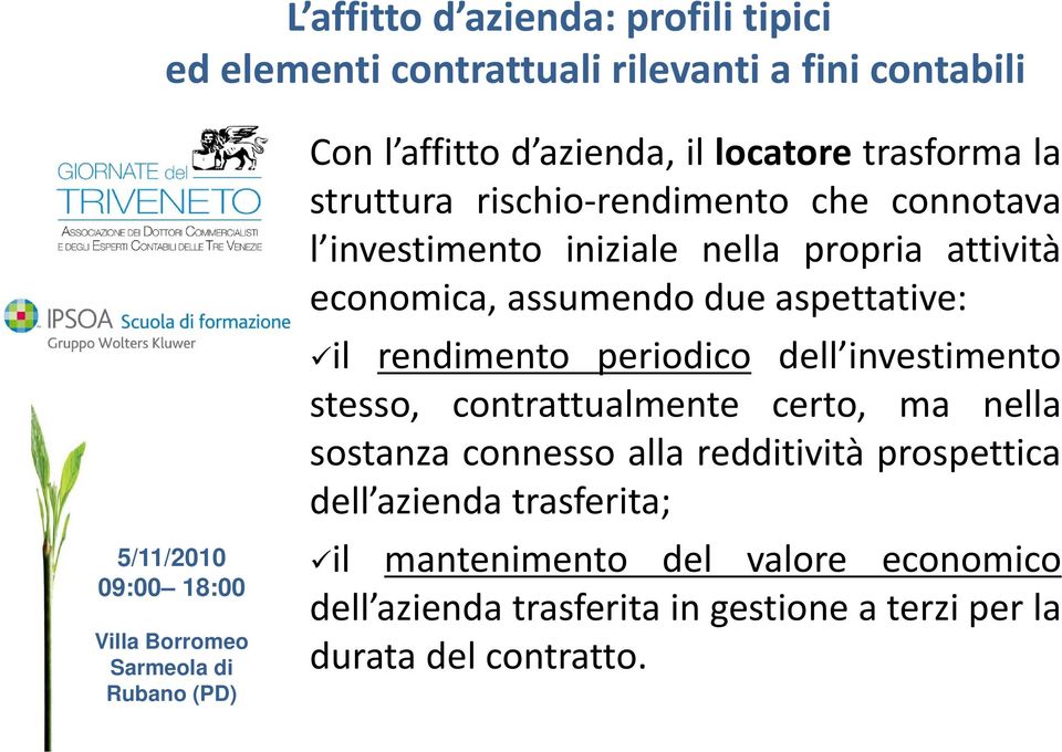 due aspettative: il rendimento periodico dell investimento stesso, contrattualmente certo, ma nella sostanza connesso alla redditività