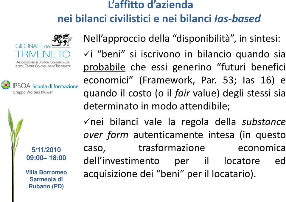 53; Ias 16) e quando il costo (o il fair value) degli stessi sia determinato in modo attendibile; nei bilanci vale la regola della