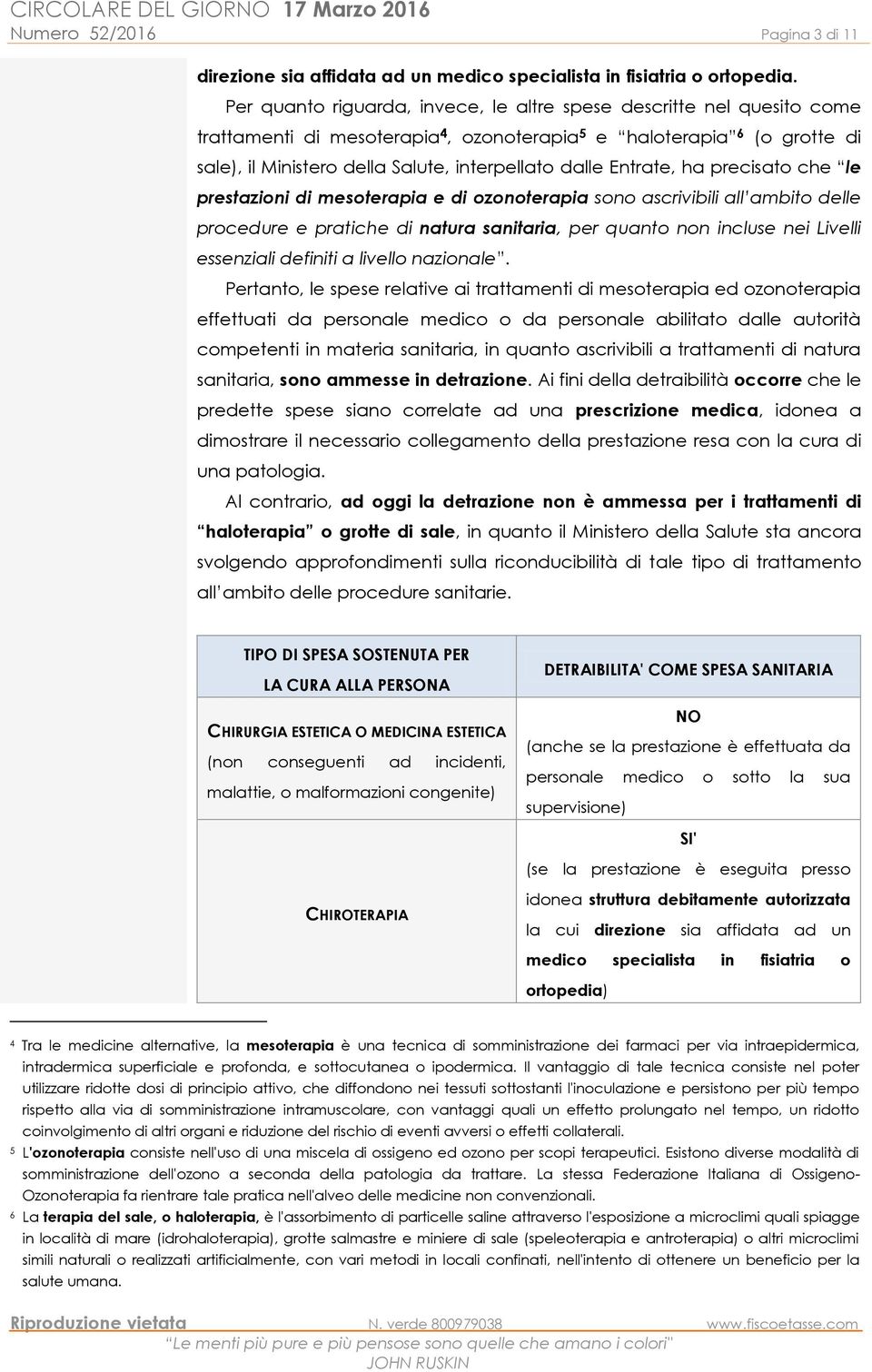 Entrate, ha precisato che le prestazioni di mesoterapia e di ozonoterapia sono ascrivibili all ambito delle procedure e pratiche di natura sanitaria, per quanto non incluse nei Livelli essenziali