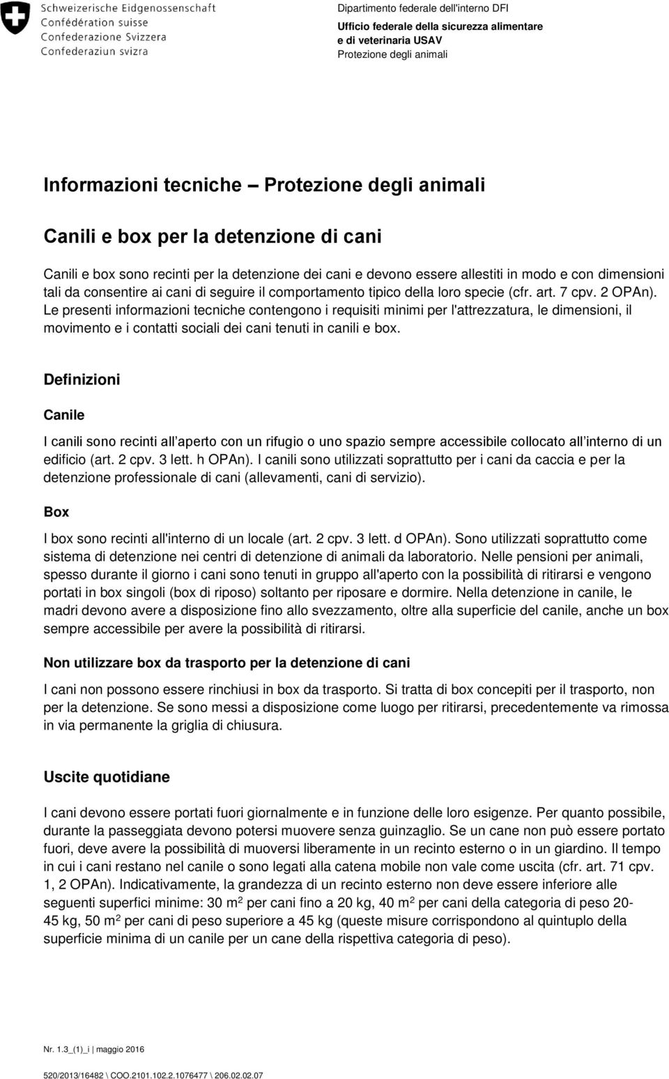 specie (cfr. art. 7 cpv. OPAn). Le presenti informazioni tecniche contengono i requisiti minimi per l'attrezzatura, le dimensioni, il movimento e i contatti sociali dei cani tenuti in canili e box.