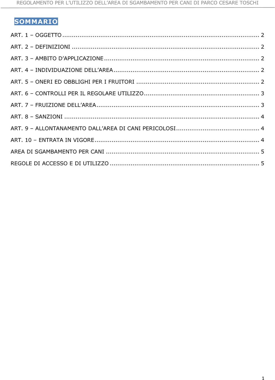 7 FRUIZIONE DELL AREA... 3 ART. 8 SANZIONI... 4 ART. 9 ALLONTANAMENTO DALL AREA DI CANI PERICOLOSI... 4 ART. 10 ENTRATA IN VIGORE.