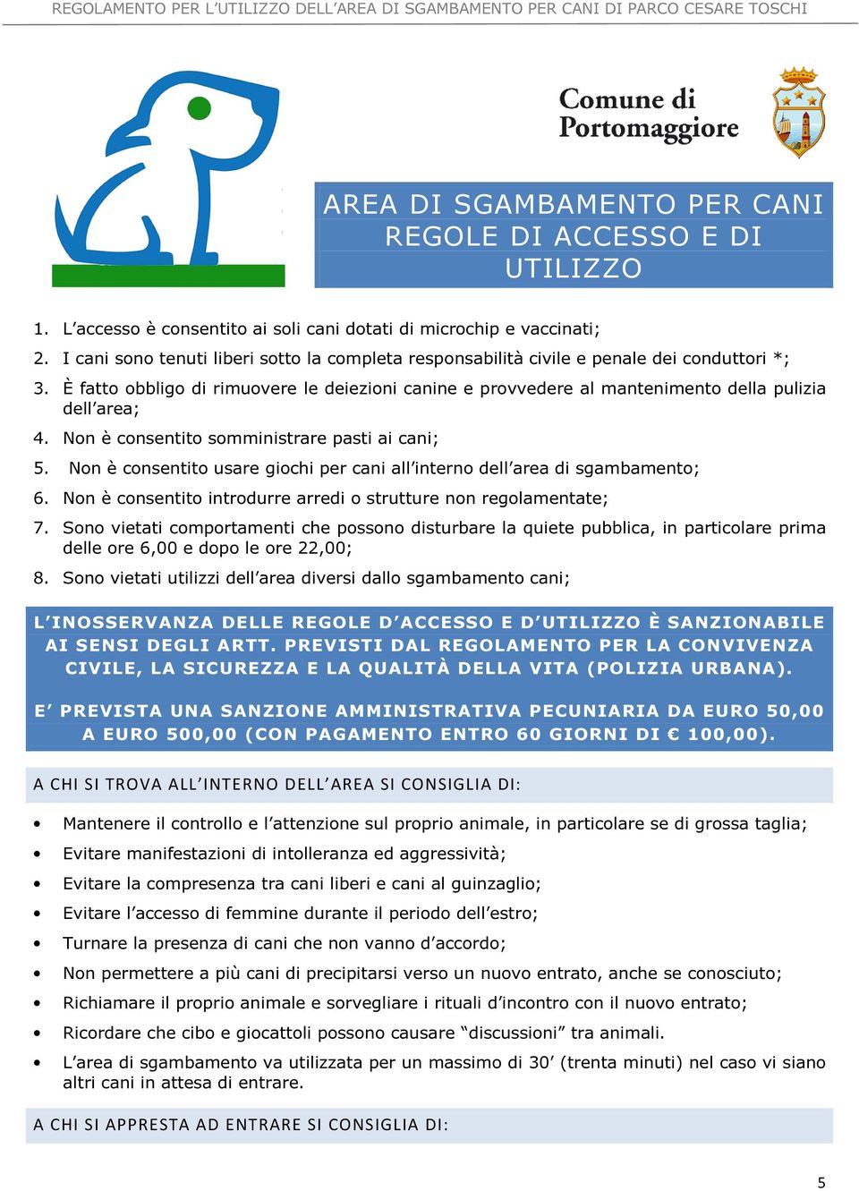 È fatto obbligo di rimuovere le deiezioni canine e provvedere al mantenimento della pulizia dell area; 4. Non è consentito somministrare pasti ai cani; 5.