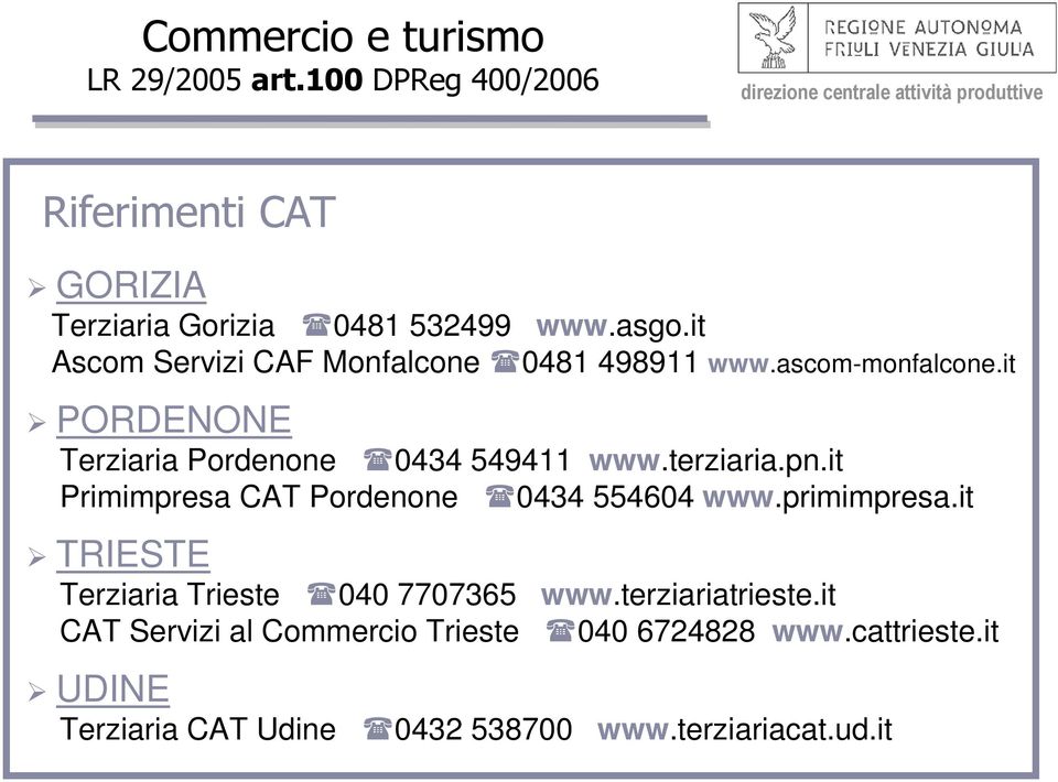 terziaria.pn.it Primimpresa CAT Pordenone 0434 554604 www.primimpresa.it TRIESTE Terziaria Trieste 040 7707365 www.