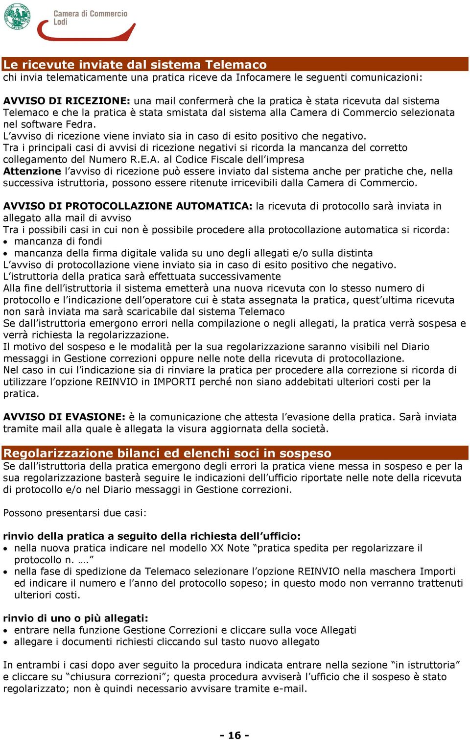 L avviso di ricezione viene inviato sia in caso di esito positivo che negativo. Tra i principali casi di avvisi di ricezione negativi si ricorda la mancanza del corretto collegamento del Numero R.E.A.