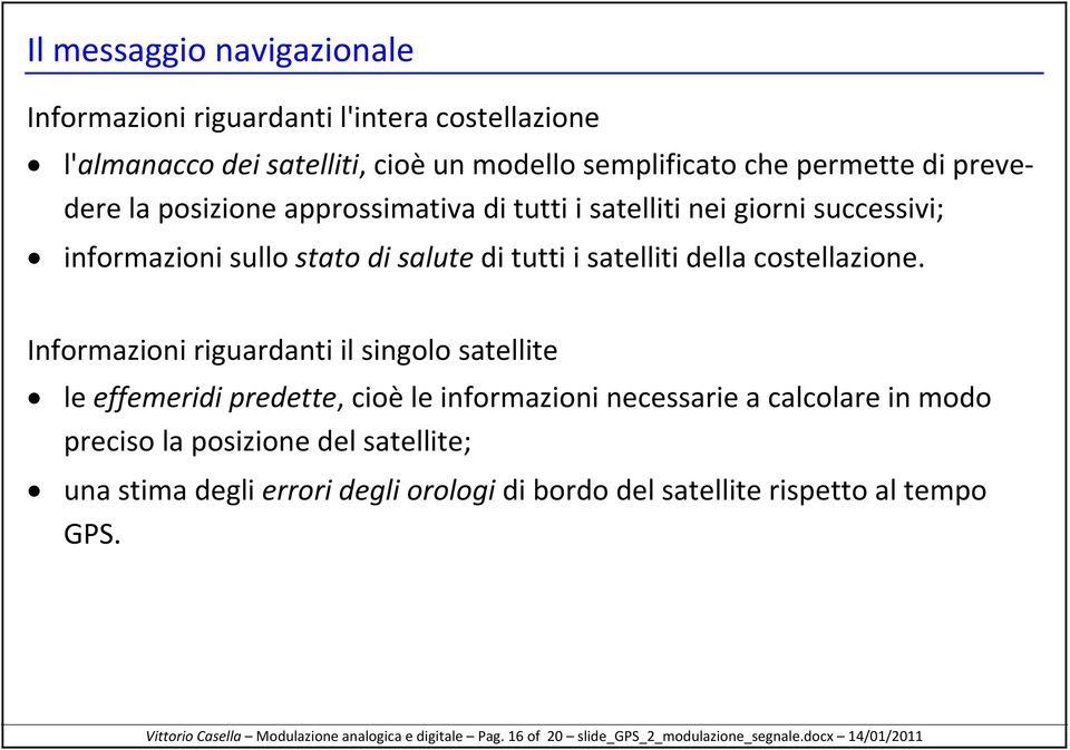 Informazioni riguardanti il singolo satellite le effemeridi predette, cioè le informazioni necessarie a calcolare in modo preciso la posizione del satellite; una