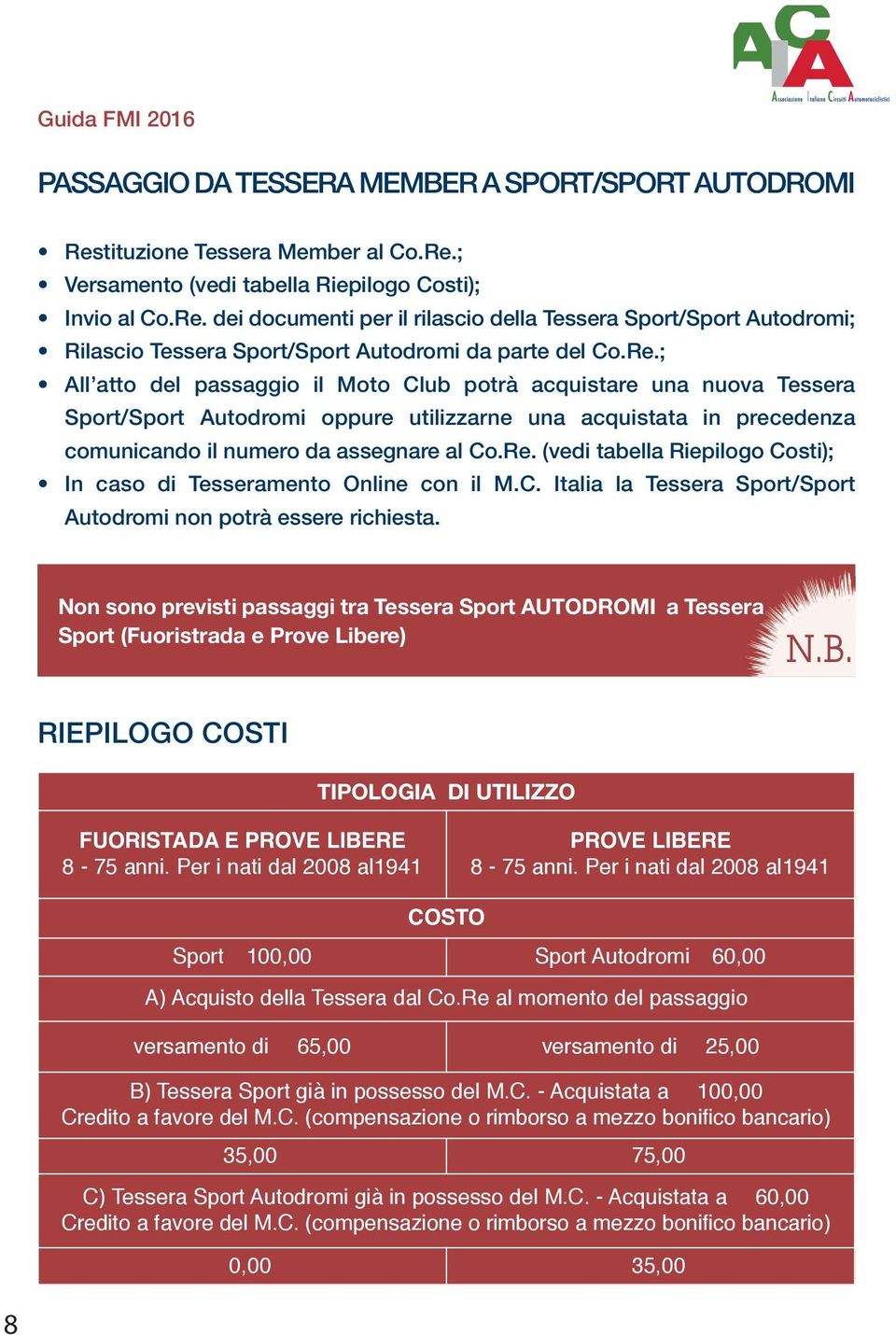 C. Italia la Tessera Sport/Sport Autodromi non potrà essere richiesta. Non sono previsti passaggi tra Tessera Sport AUTODROMI a Tessera Sport (Fuoristrada e Prove Libere) N.B.
