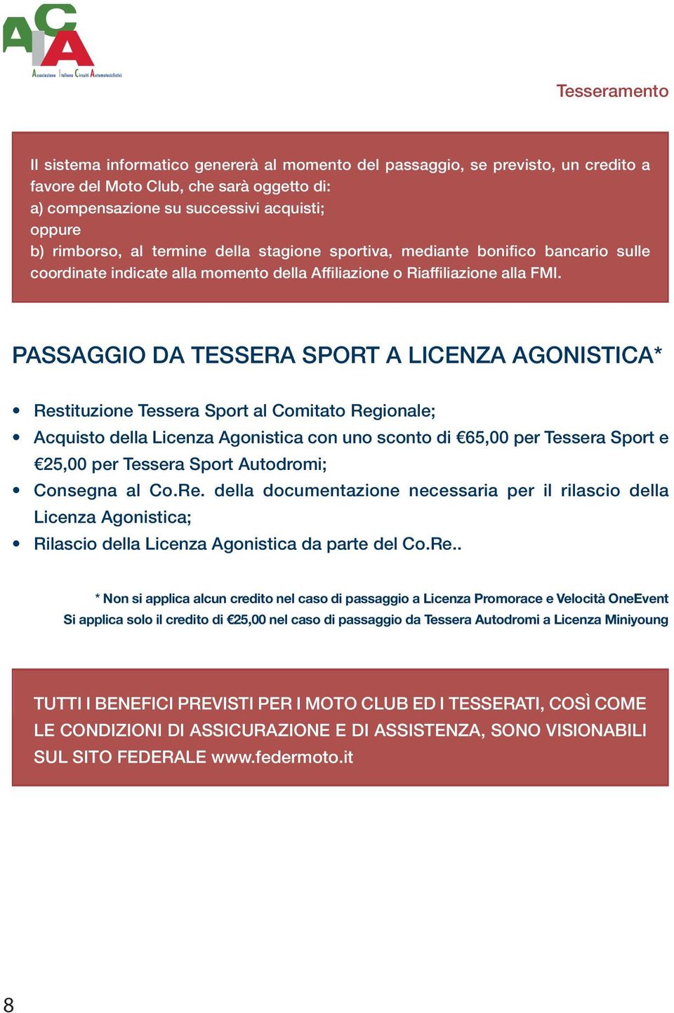 PASSAGGIO DA TESSERA SPORT A LICENZA AGONISTICA* Restituzione Tessera Sport al Comitato Regionale; Acquisto della Licenza Agonistica con uno sconto di 65,00 per Tessera Sport e 25,00 per Tessera