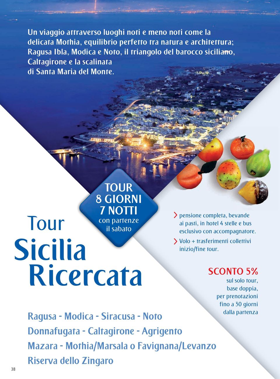 Tour Sicilia TOUR 8 GIORNI 7 NOTTI con partenze il sabato pensione completa, bevande ai pasti, in hotel 4 stelle e bus esclusivo con accompagnatore.