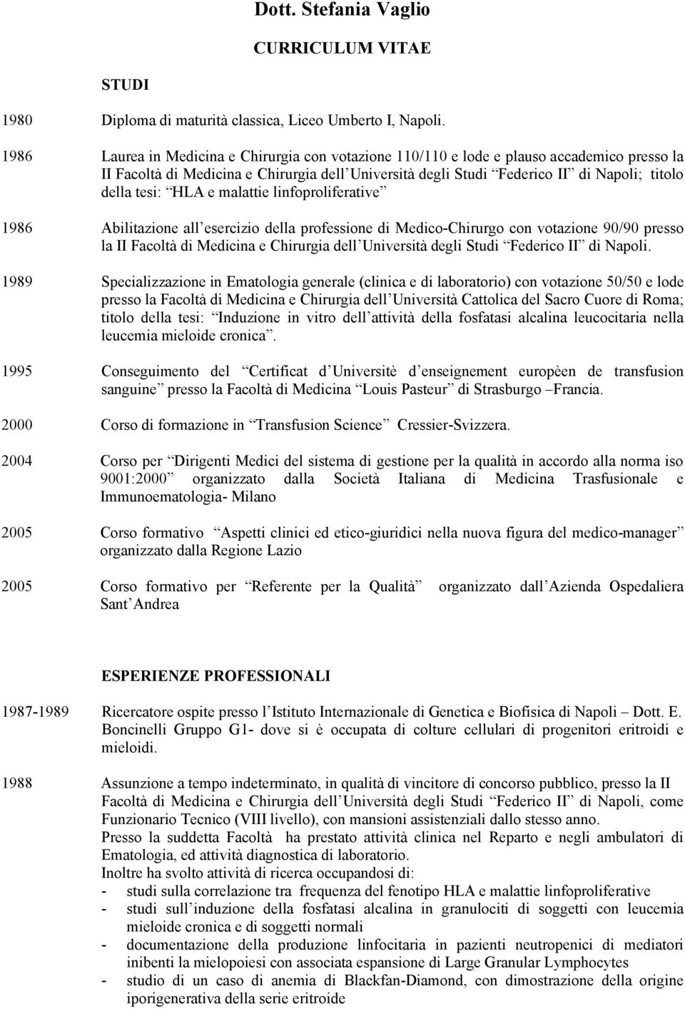 HLA e malattie linfoproliferative 1986 Abilitazione all esercizio della professione di Medico-Chirurgo con votazione 90/90 presso la II Facoltà di Medicina e Chirurgia dell Università degli Studi