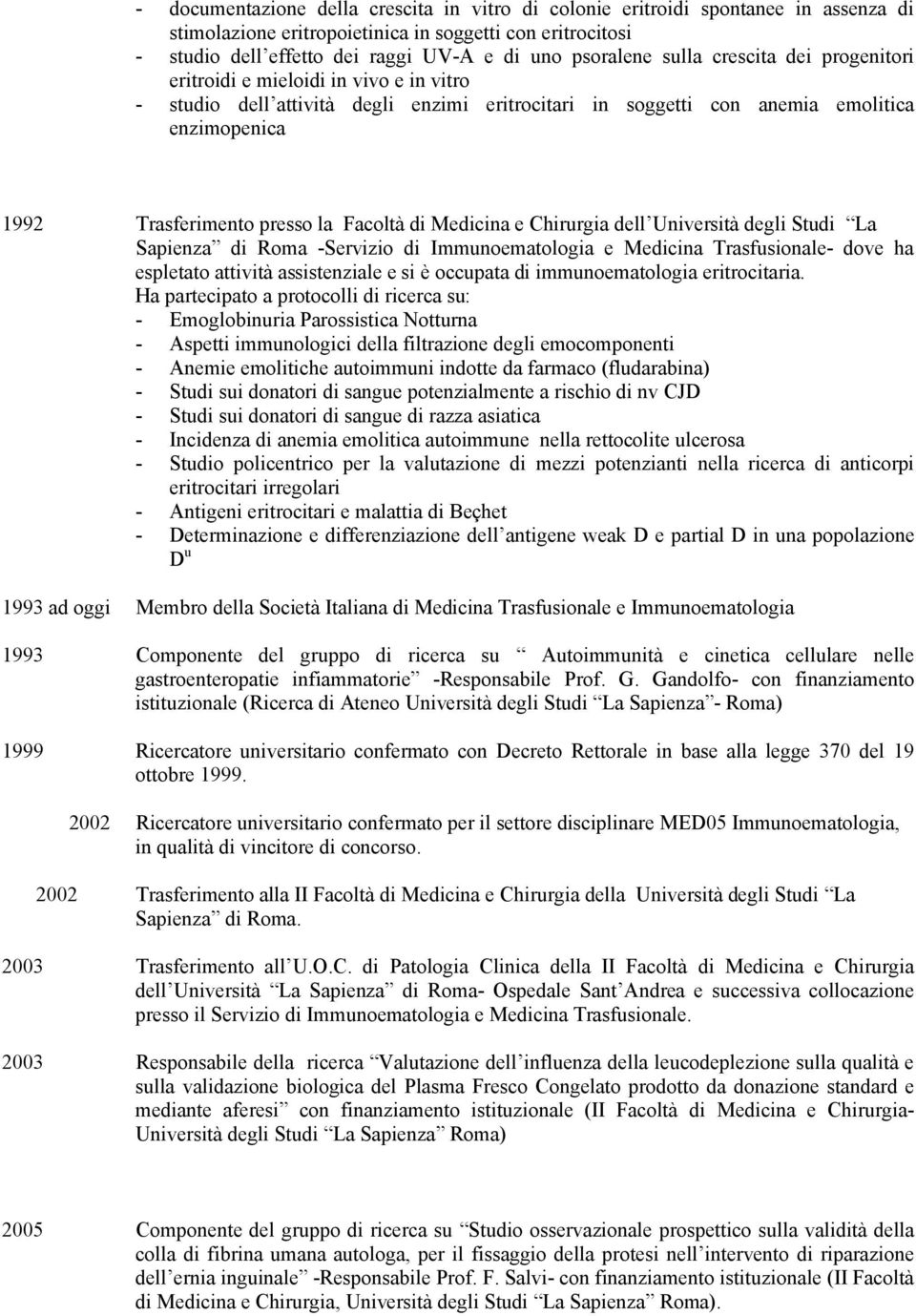 presso la Facoltà di Medicina e Chirurgia dell Università degli Studi La Sapienza di Roma -Servizio di Immunoematologia e Medicina Trasfusionale- dove ha espletato attività assistenziale e si è