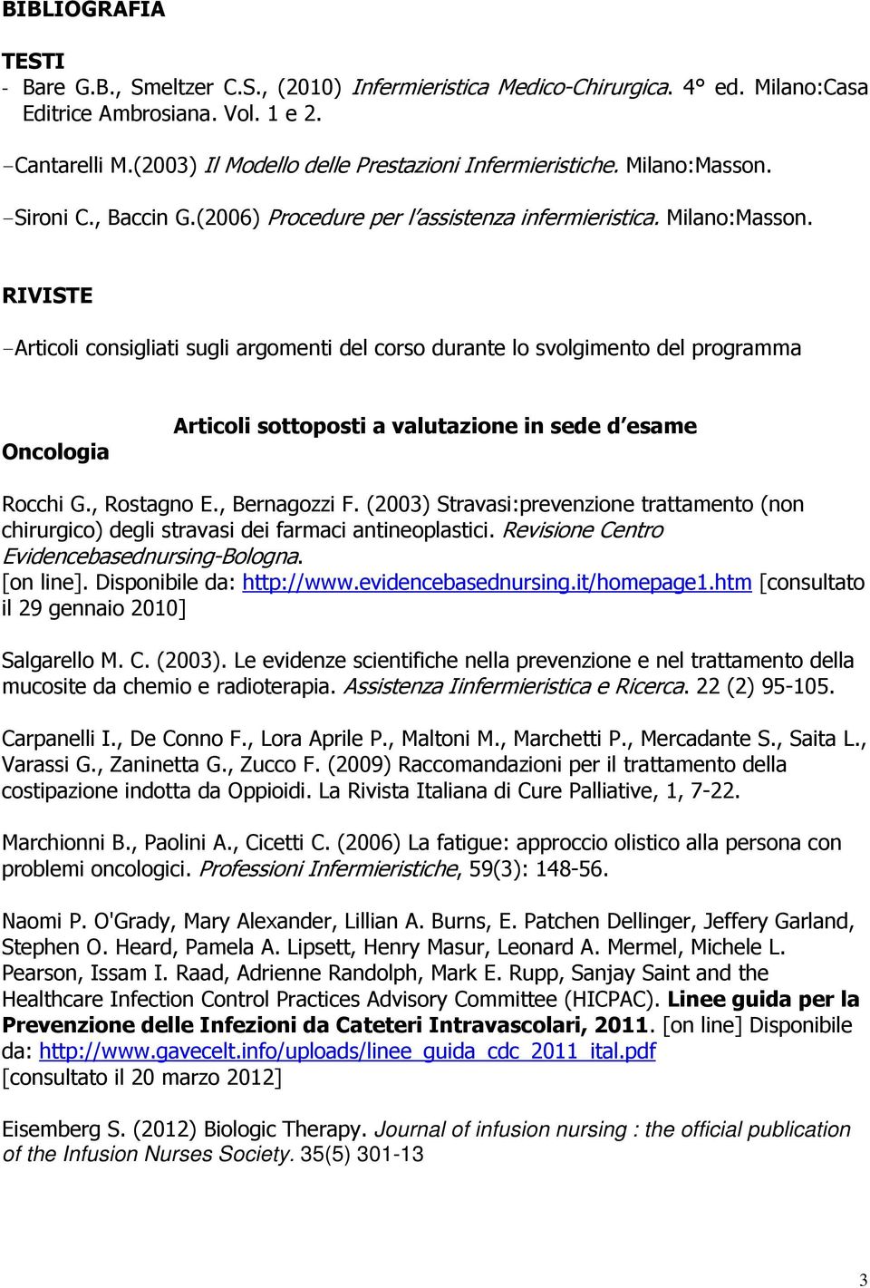 -Sironi C., Baccin G.(2006) Procedure per l assistenza infermieristica. Milano:Masson.