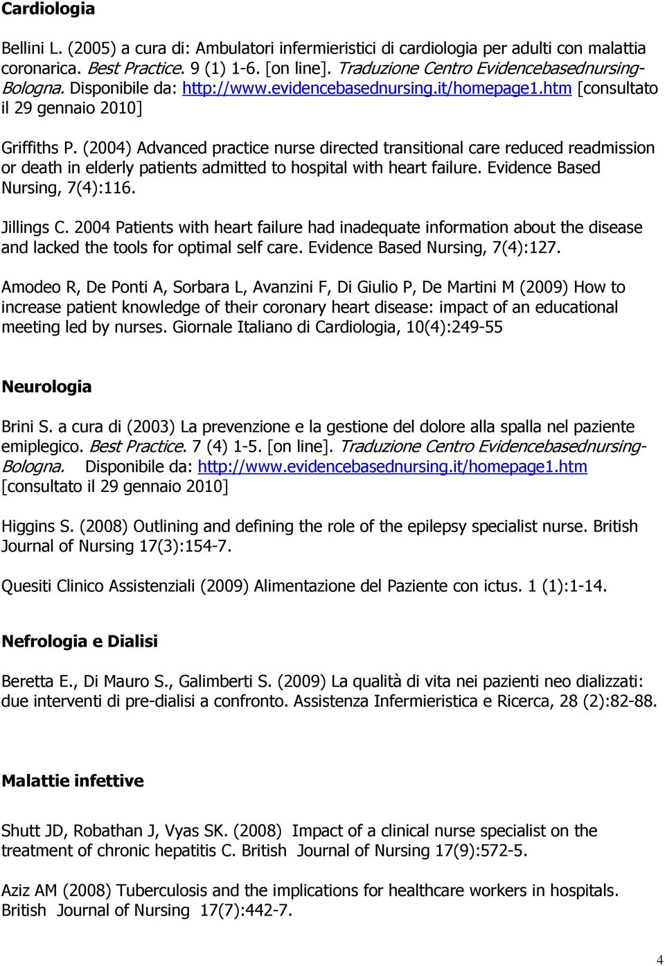 (2004) Advanced practice nurse directed transitional care reduced readmission or death in elderly patients admitted to hospital with heart failure. Evidence Based Nursing, 7(4):116. Jillings C.