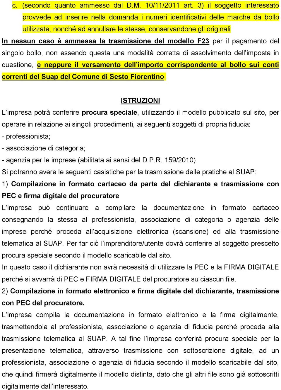 ammessa la trasmissione del modello F23 per il pagamento del singolo bollo, non essendo questa una modalità corretta di assolvimento dell imposta in questione, e neppure il versamento dell importo