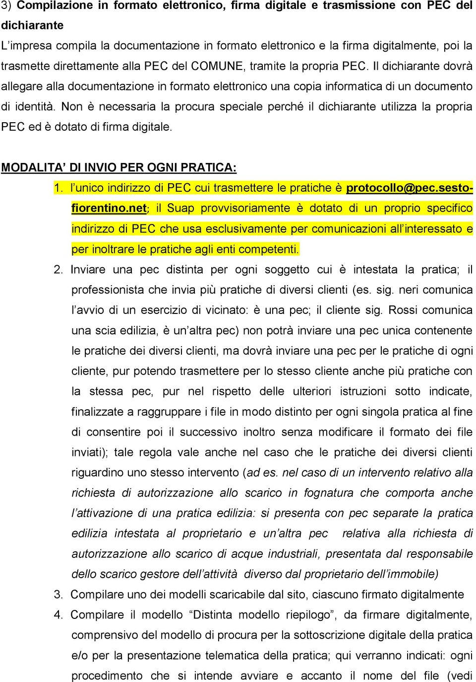 Non è necessaria la procura speciale perché il dichiarante utilizza la propria PEC ed è dotato di firma digitale. MODALITA DI INVIO PER OGNI PRATICA: 1.