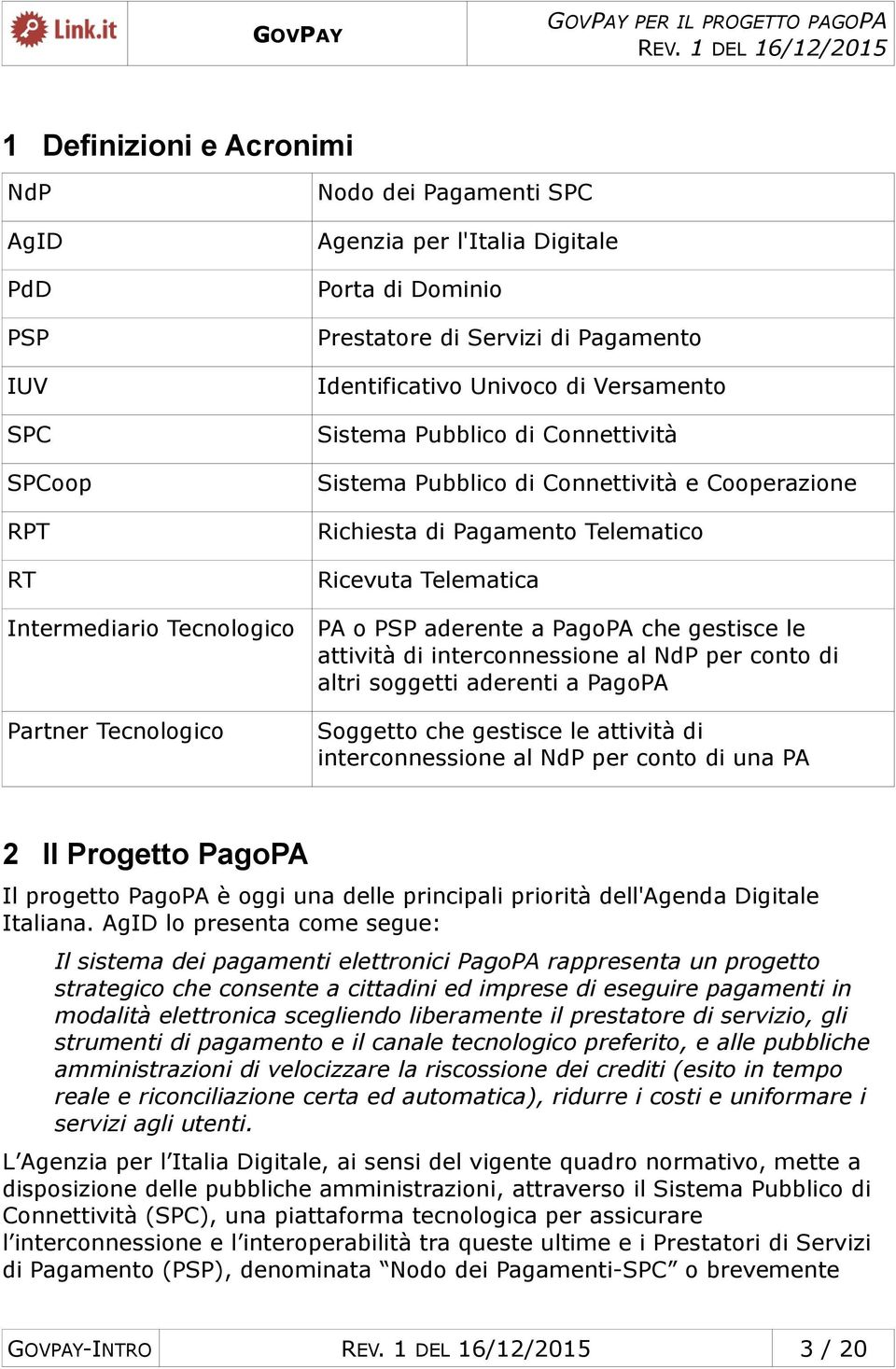 PSP aderente a PagoPA che gestisce le attività di interconnessione al NdP per conto di altri soggetti aderenti a PagoPA Soggetto che gestisce le attività di interconnessione al NdP per conto di una