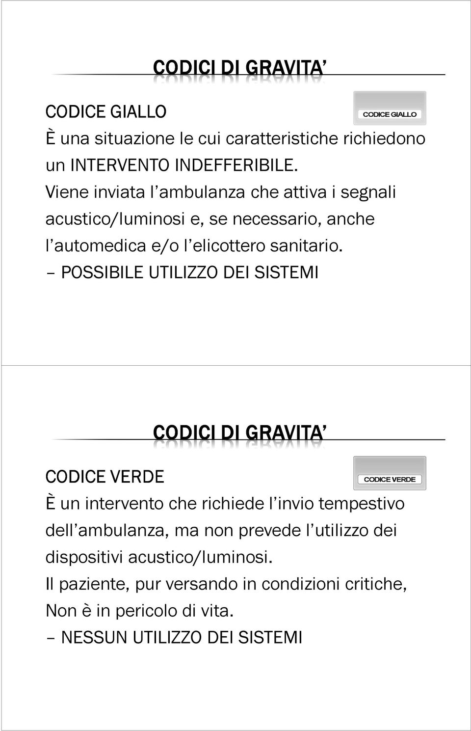 POSSIBILE UTILIZZO DEI SISTEMI CODICI DI GRAVITA CODICE VERDE È un intervento che richiede l invio tempestivo dell ambulanza, ma non