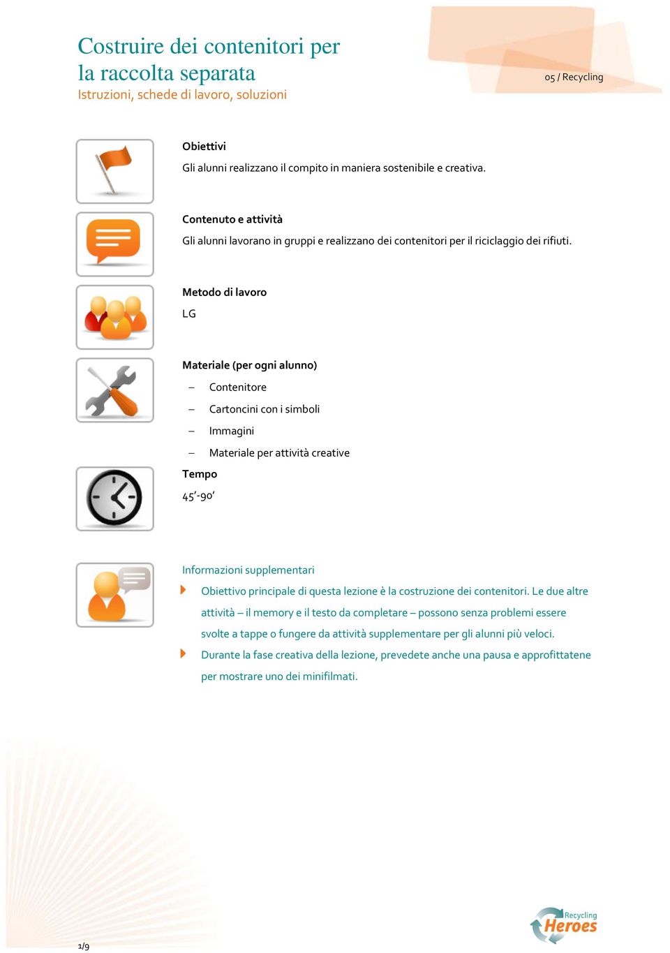Metodo di lavoro LG Materiale (per ogni alunno) Contenitore Cartoncini con i simboli Immagini Materiale per attività creative Tempo 45-90 Informazioni supplementari Obiettivo