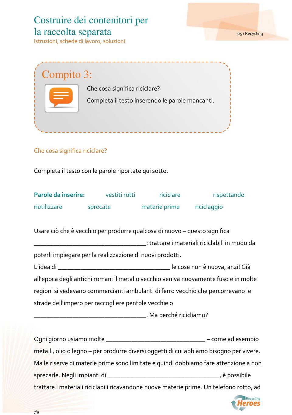 riciclabili in modo da poterli impiegare per la realizzazione di nuovi prodotti. L idea di le cose non è nuova, anzi!