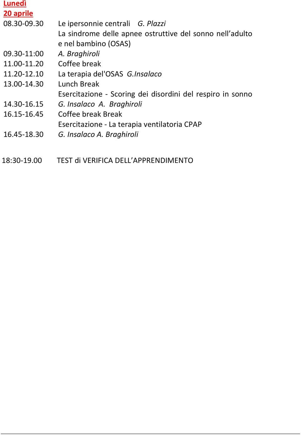 10 La terapia del'osas G.Insalaco 13.00-14.30 Lunch Break Esercitazione - Scoring dei disordini del respiro in sonno G.