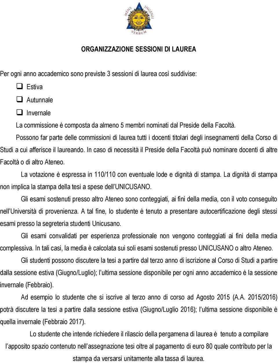 In caso di necessità il Preside della Facoltà può nominare docenti di altre Facoltà o di altro Ateneo. La votazione è espressa in 110/110 con eventuale lode e dignità di stampa.