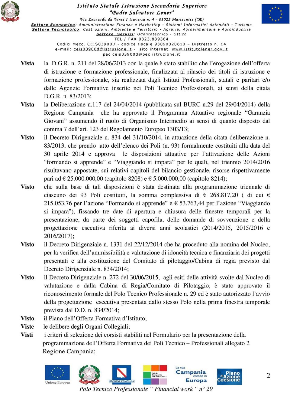 sia realizzata dagli Istituti Professionali, statali e paritari e/o dalle Agenzie Formative inserite nei Poli Tecnico Professionali, ai sensi della citata D.G.R. n. 83/2013; Vista la Deliberazione n.