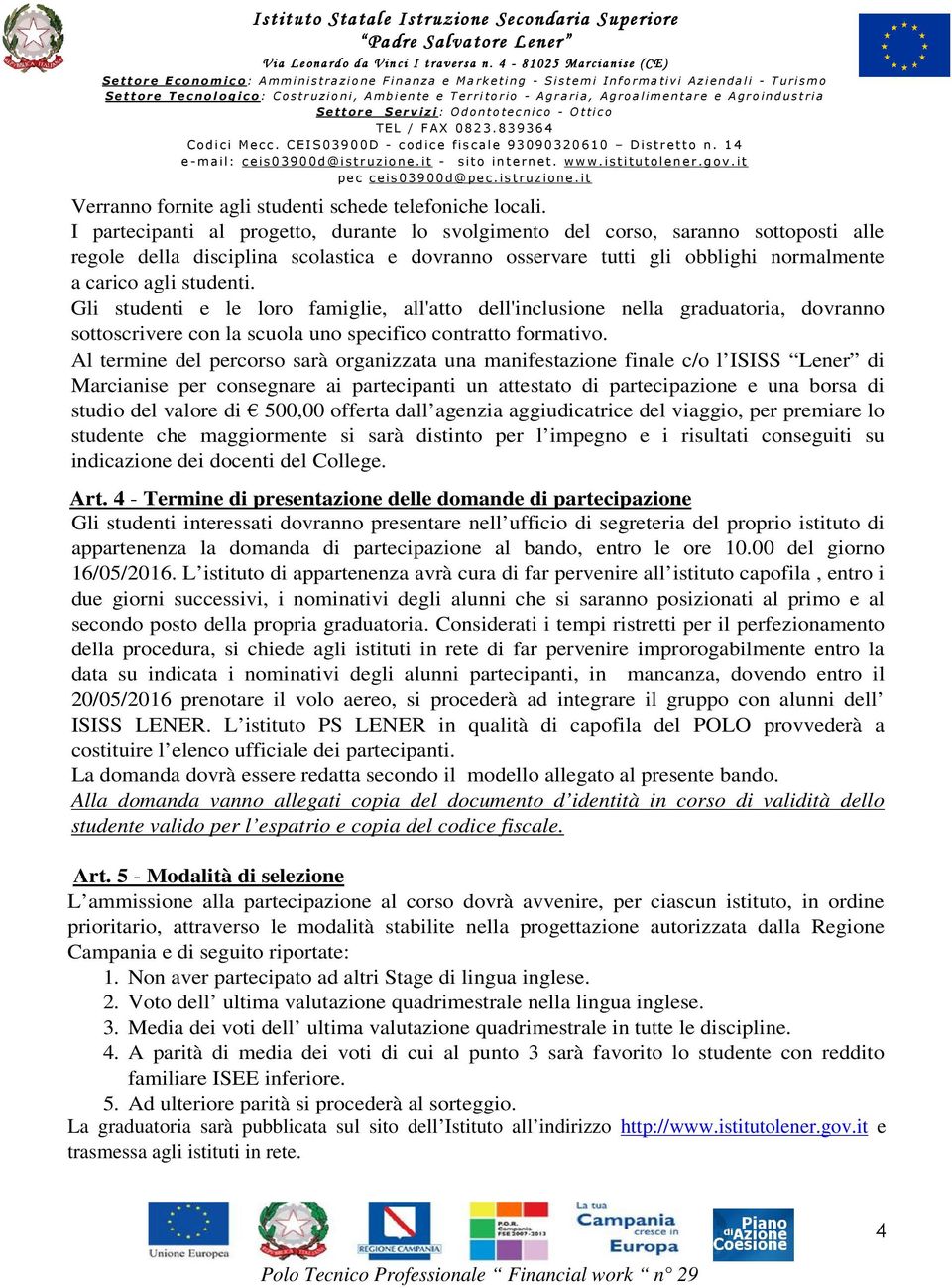 Gli studenti e le loro famiglie, all'atto dell'inclusione nella graduatoria, dovranno sottoscrivere con la scuola uno specifico contratto formativo.